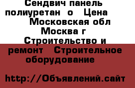 Сендвич-панель (полиуретан) о › Цена ­ 1 000 - Московская обл., Москва г. Строительство и ремонт » Строительное оборудование   